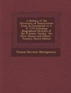 A   History of the University of Pennsylvania: From Its Foundation to A. D. 1770; Including Biographical Sketches of the Trustees, Faculty, the First di Thomas Harrison Montgomery edito da Nabu Press