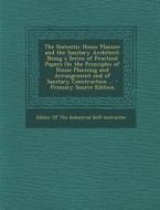 The Domestic House Planner and the Sanitary Architect: Being a Series of Practical Papers on the Principles of House Planning and Arrangement and of S edito da Nabu Press