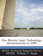One Micron Laser Technology Advancements At Gsfc di William S Heaps edito da Bibliogov