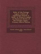 Kelly of the Foreign Legion: Letters of Legionnaire Russell A. Kelly, to Which Is Added an Historical Sketch of the Foreign Legion di Russell Anthony Kelly, James Edward Kelly edito da Nabu Press