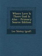 Where Love Is There God Is Also - Primary Source Edition di Leo Tolstoy (Graf) edito da Nabu Press