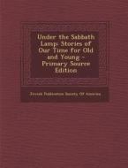 Under the Sabbath Lamp: Stories of Our Time for Old and Young edito da Nabu Press