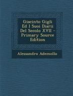 Giacinto Gigli Ed I Suoi Diarii del Secolo XVII - Primary Source Edition di Alessandro Ademollo edito da Nabu Press