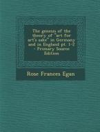 The Genesis of the Theory of Art for Art's Sake in Germany and in England PT. 1-2 di Rose Frances Egan edito da Nabu Press