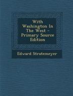 With Washington in the West - Primary Source Edition di Edward Stratemeyer edito da Nabu Press