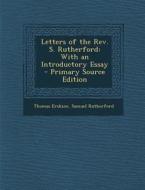 Letters of the REV. S. Rutherford: With an Introductory Essay - Primary Source Edition di Thomas Erskine, Samuel Rutherford edito da Nabu Press