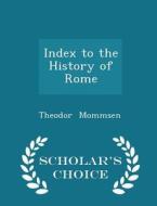 Index To The History Of Rome - Scholar's Choice Edition di Theodor Mommsen edito da Scholar's Choice
