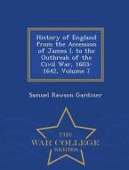 History Of England From The Accession Of James I. To The Outbreak Of The Civil War 1603-1642, Volume 7 - War College Series di Samuel Rawson Gardiner edito da War College Series
