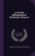 A General Bibliographical Dictionary, Volume 4 di Friedrich Adolf Ebert, Arthur Browne edito da Palala Press