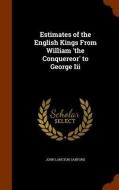 Estimates Of The English Kings From William 'the Conquereor' To George Iii di John Langton Sanford edito da Arkose Press