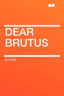 Dear Brutus di Author edito da HardPress Publishing