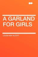 A Garland for Girls di Louisa May Alcott edito da HardPress Publishing