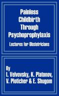 Painless Childbirth Through Psychoprophylaxis: Lectures for Obstetricians di I. Velvovsky, K. Platonov, V. Ploticher edito da INTL LAW & TAXATION PUBL
