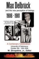 Max Delbrück and the New Perception of Biology 1906-1981 edito da AuthorHouse