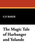 The Magic Tale of Harbanger and Yolande di G. P. Baker edito da Wildside Press