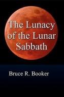 The Lunacy of the Lunar Sabbath di Bruce R. Booker edito da Createspace