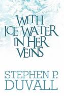 With Ice Water In Her Veins di Stephen P Duvall edito da America Star Books