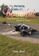 My Physical Scars Are Beautiful: They Represent God's Answer to Prayer di Sandy Blank edito da AUTHORHOUSE