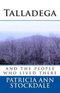 Talladega: And the People Who Lived There di Patricia Ann Stockdale edito da Createspace