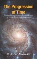 The Progression of Time: How the Expansion of Space and Time Forms Our World and Powers the Universe di Johan C. Masreliez, Dr C. Johan Masreliez edito da Createspace