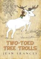 Two-toed Tree Trolls di Jean Frances edito da Iuniverse