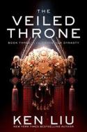 The Veiled Throne di Ken Liu edito da GALLERY BOOKS