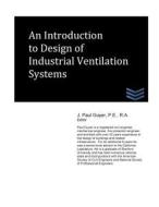 An Introduction to Design of Industrial Ventilation Systems di J. Paul Guyer edito da Createspace