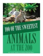 100 of the Sweetest Animals at the Zoo di Alex Trost, Vadim Kravetsky edito da Createspace