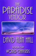 The Paradise Vendor - Book One: World Changers di David Alan Hall edito da Createspace