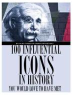 100 Influential Icons in History You Would Love to Have Met di Alex Trost, Vadim Kravetsky edito da Createspace