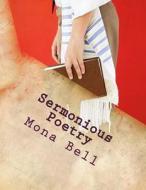 Sermonious Poetry: Sermons in Poetic Verse, Poetry with a Message di Mona Bell edito da Createspace