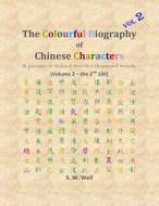 The Colourful Biography of Chinese Characters, Volume 2: The Complete Book of Chinese Characters with Their Stories in Colour, Volume 2 di S. W. Well Phd edito da Createspace