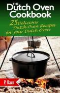 The Dutch Oven Cookbook: 25 Delicious Dutch Oven Recipes for Your Dutch Oven di P. Karn edito da Createspace