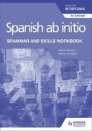 Spanish AB Initio for the Ib Diploma Grammar and Skills Workbook di Kasturi Bagwe, Monia Voegelin edito da HODDER EDUCATION