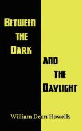 Between the Dark and the Daylight di William Dean Howells edito da Black Curtain Press