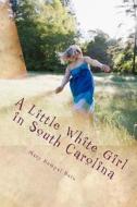 A Little White Girl in South Carolina di Mary Humpal Bain edito da Createspace