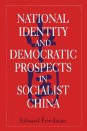 National Identity and Democratic Prospects in Socialist China di Edward Friedman edito da Taylor & Francis Inc