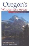 Oregon's Wilderness Areas: The Complete Guide di George Wuerthner edito da Westcliffe Publishers