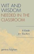 Wit And Wisdom Needed In The Classroom di Geneva Fulgham edito da Scarecroweducation