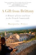 A Gift from Brittany: A Memoir of Love and Loss in the French Countryside di Marjorie Price edito da GOTHAM BOOKS