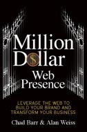 Million Dollar Web Presence: Leverage the Web to Build Your Brand and Transform Your Business di Chad Barr, Alan Weiss edito da Entrepreneur Press
