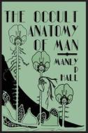 The Occult Anatomy of Man; To Which Is Added a Treatise on Occult Masonry di Manly P. Hall edito da Martino Fine Books