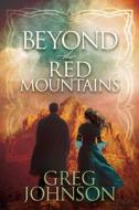 Beyond The Red Mountains di Greg Johnson edito da Morgan James Fiction