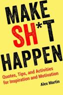 Make Sh*t Happen di Alex Martin edito da Skyhorse Publishing