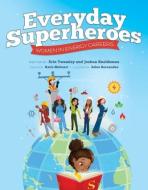 Everyday Superheroes: Women in Energy Careers di Erin Twamley, Joshua Sneideman, Katie Mehnert edito da WISE INK