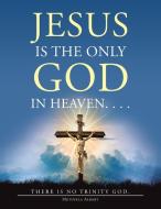 JESUS IS THE ONLY GOD IN HEAVEN. . . . T di METUSELA ALBERT edito da LIGHTNING SOURCE UK LTD