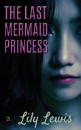 The Last Mermaid Princess di Lily Lewis edito da Anaphora Literary Press