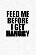 Feed Me Before I Get Hangry: A 6x9 Inch Matte Softcover Notebook Journal with 120 Blank Lined Pages and a Funny Foodie C di Getthread Journals edito da LIGHTNING SOURCE INC