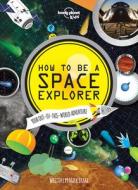 How to Be a Space Explorer: Your Out-Of-This-World Adventure di Lonely Planet Kids edito da LONELY PLANET PUB