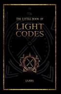 The Little Book of Light Codes: Healing Symbols for Life Transformation di Laara edito da LIGHTNING SOURCE INC